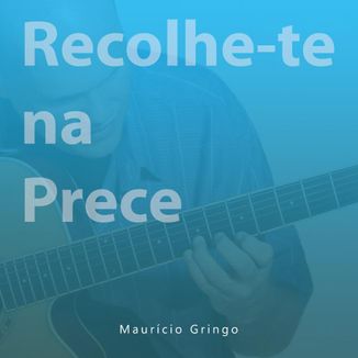 Foto da capa: Recolhe-te na Prece - Maurício Gringo