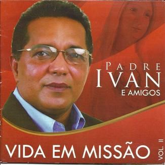 Foto da capa: PADRE IVAN - VIDA EM MISSÃO vol II