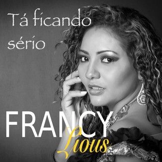Foto da capa: FRANCY LIOUS - TÁ FICANDO SÉRIO