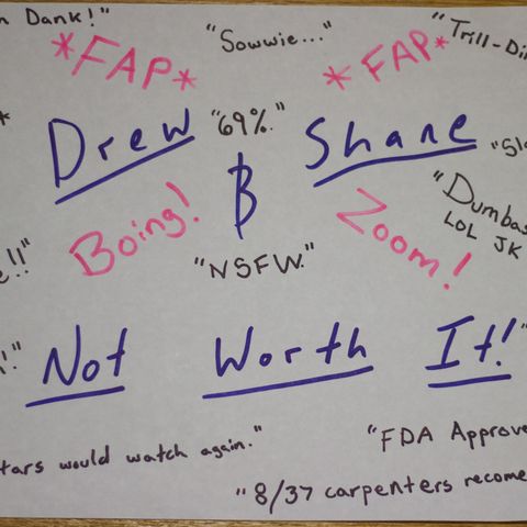 Drew and Shane: Not Worth It!