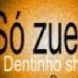 Só zueira-Dentinho show