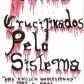 Crucifikados pelo Sistema