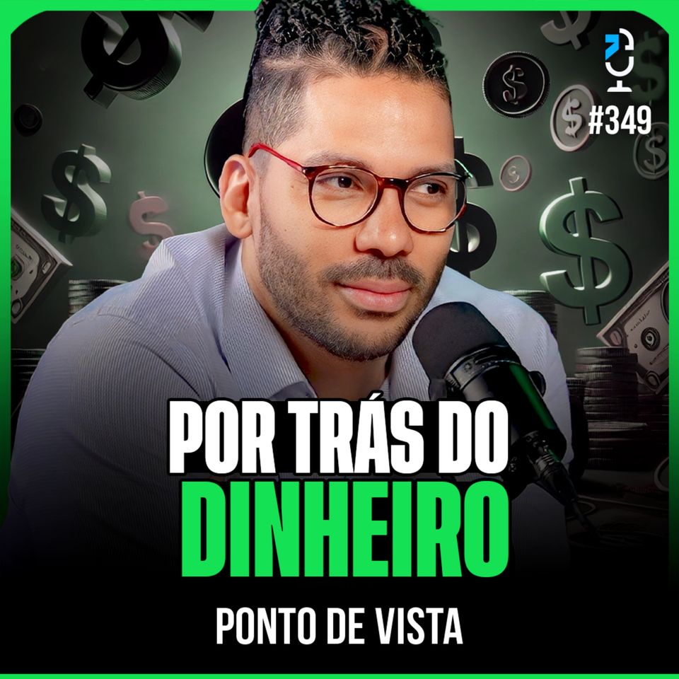 POR TRÁS DO DINHEIRO - PONTO DE VISTA #349