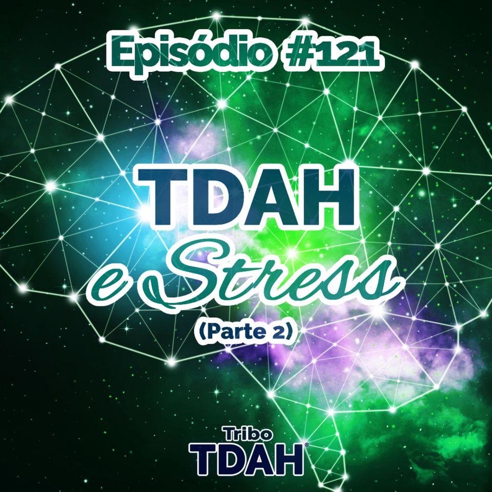 Tribo TDAH #121 - TDAH e estresse (Parte 2)