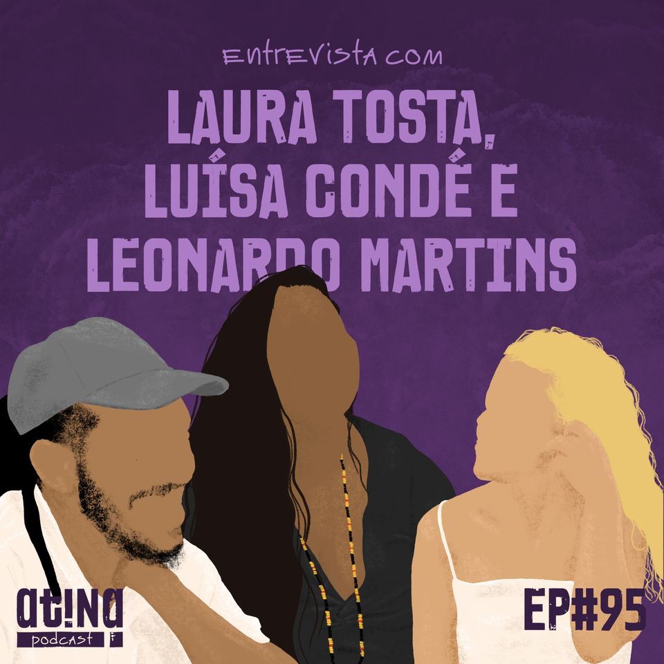 Atina Pra Isso #95 : Laura Tosta, Luísa Conde e Leonardo Martins