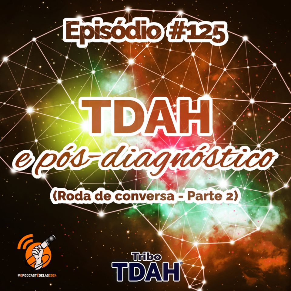 Tribo TDAH #125 - TDAH e pós-diagnóstico (Roda de conversa - Parte 2) #OPodcastÉDelas2024