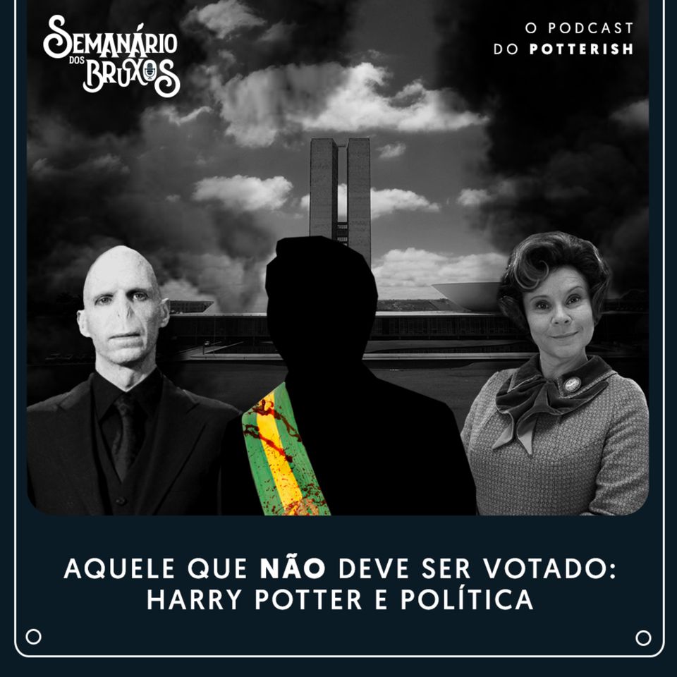 #68 - Aquele Que Não Deve Ser Votado: Harry Potter e política