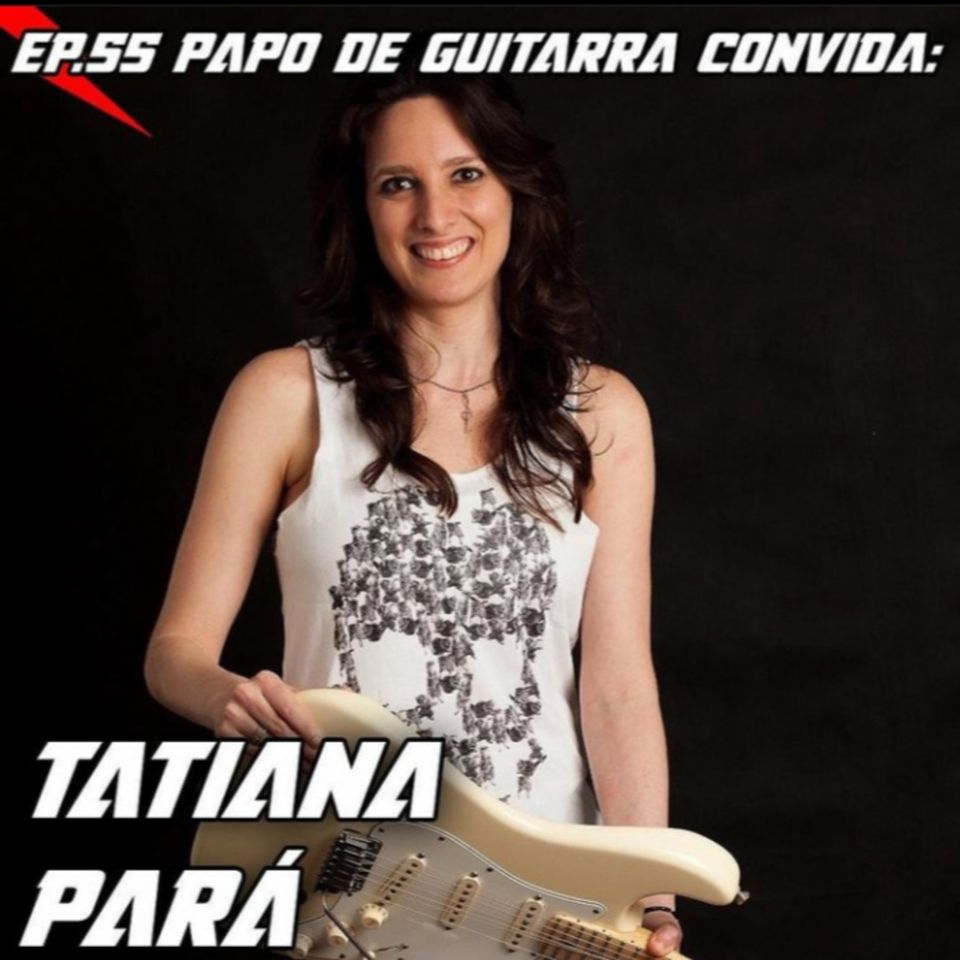 Papo de Guitarra: Tatiana Pará - EP.55