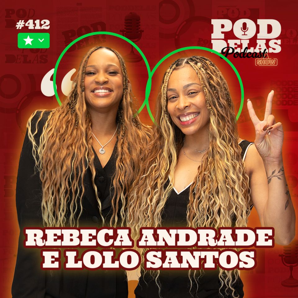 REBECA ANDRADE E LOLO SANTOS - PODDELAS PODCAST SHOW #412