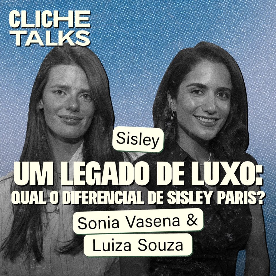 Um legado de luxo: Qual o diferencial de Sisley Paris? com Sonia Vasena e Luiza Souza | Cliche Talks #ep50