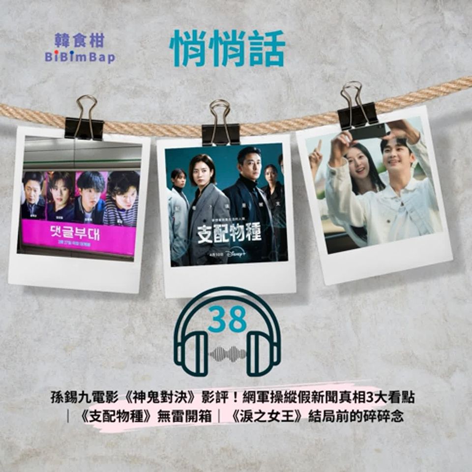 悄悄話38｜孫錫九電影《神鬼對決》影評！網軍操縱假新聞真相3大看點｜《支配物種》無雷開箱｜《淚之女王》結局前的碎碎念