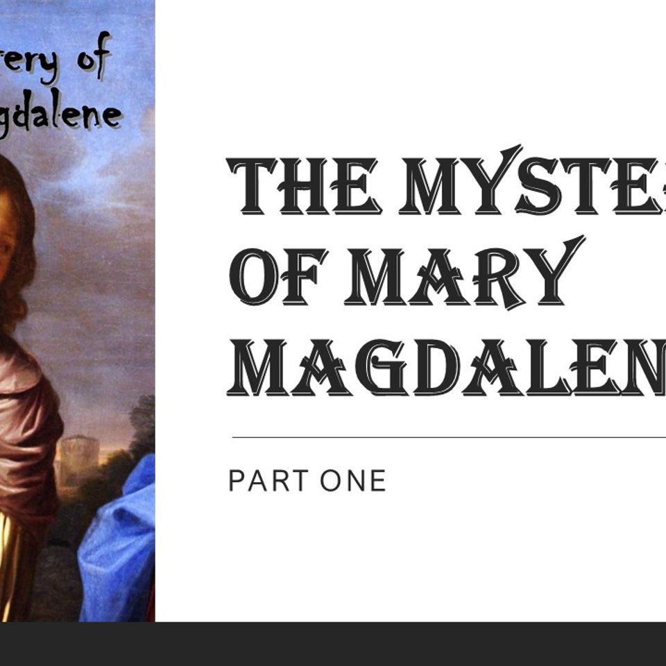 The Mystery of Mary Magdalene - Part 1