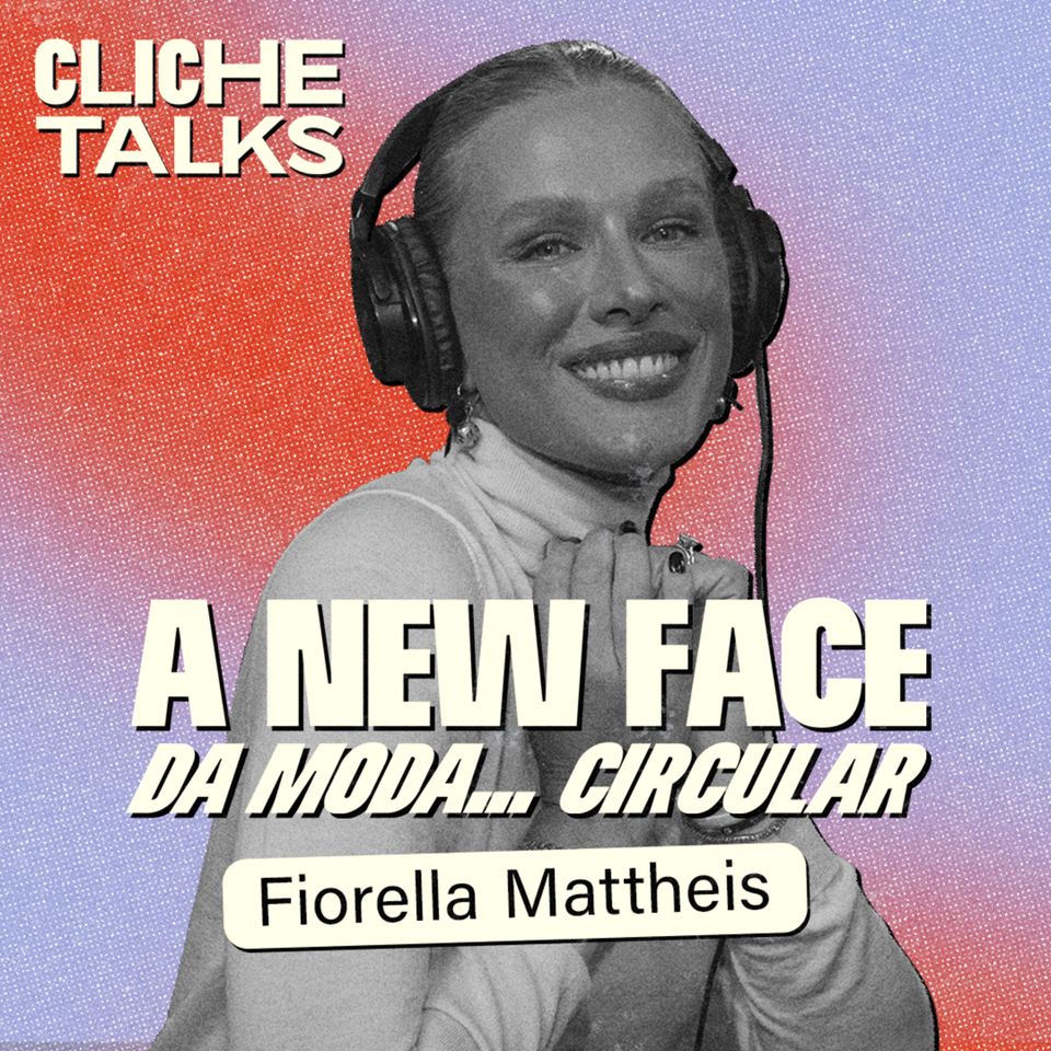 A new face da moda... Circular com Fiorella Mattheis | Cliche Talks #Ep41