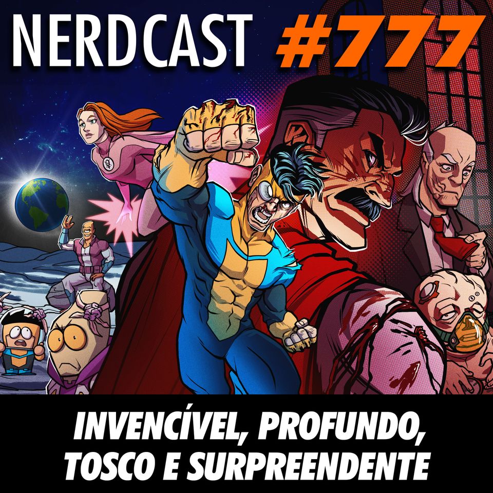 NerdCast 777 - Invencível, profundo, tosco e surpreendente