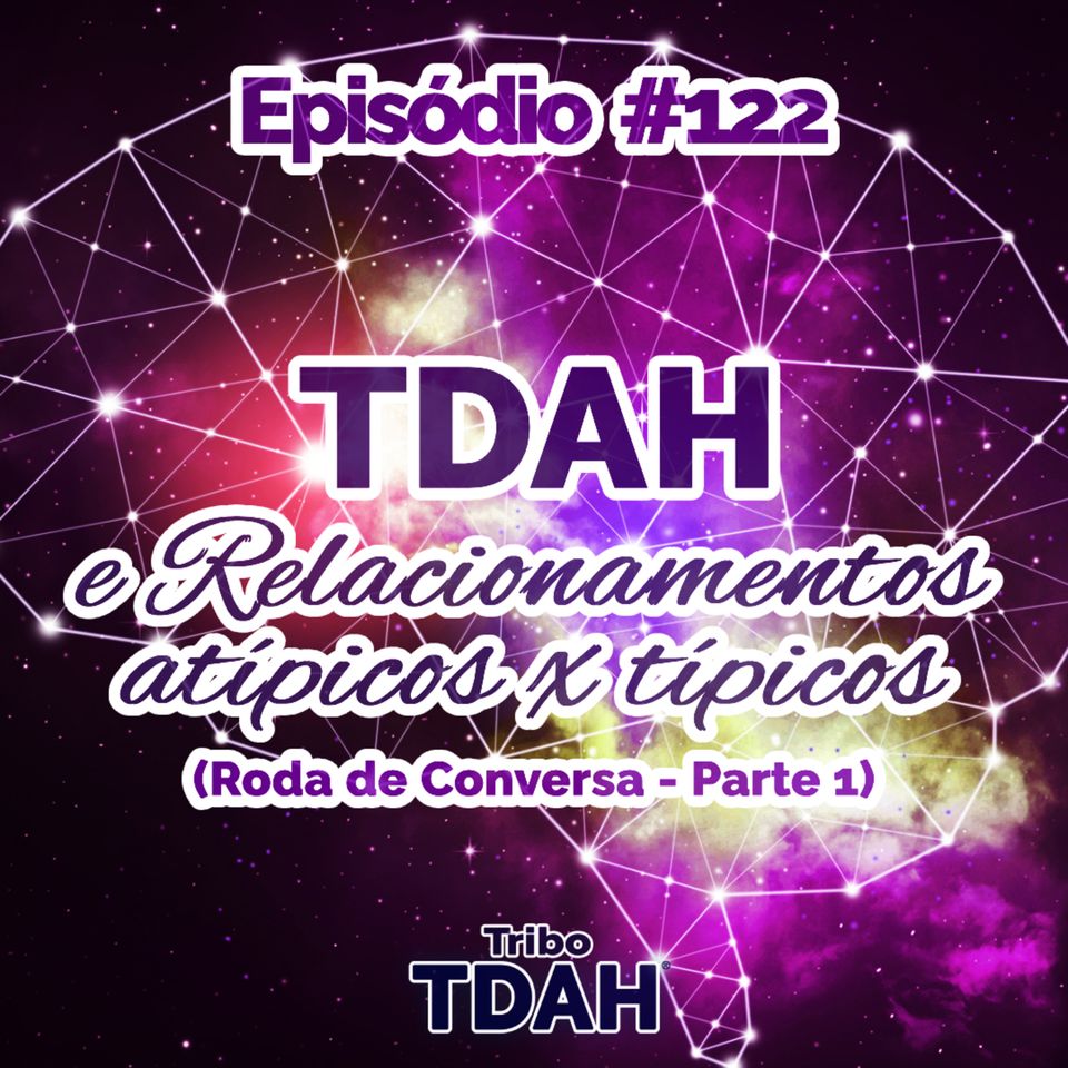 Tribo TDAH #122 - TDAH e relacionamentos atípicos x típicos (Roda de conversa - Parte 1)