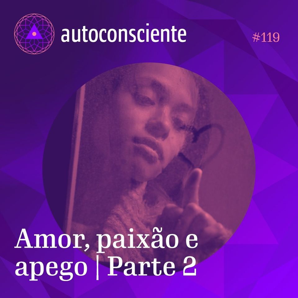 119. Amor, paixão ou apego | Parte 2