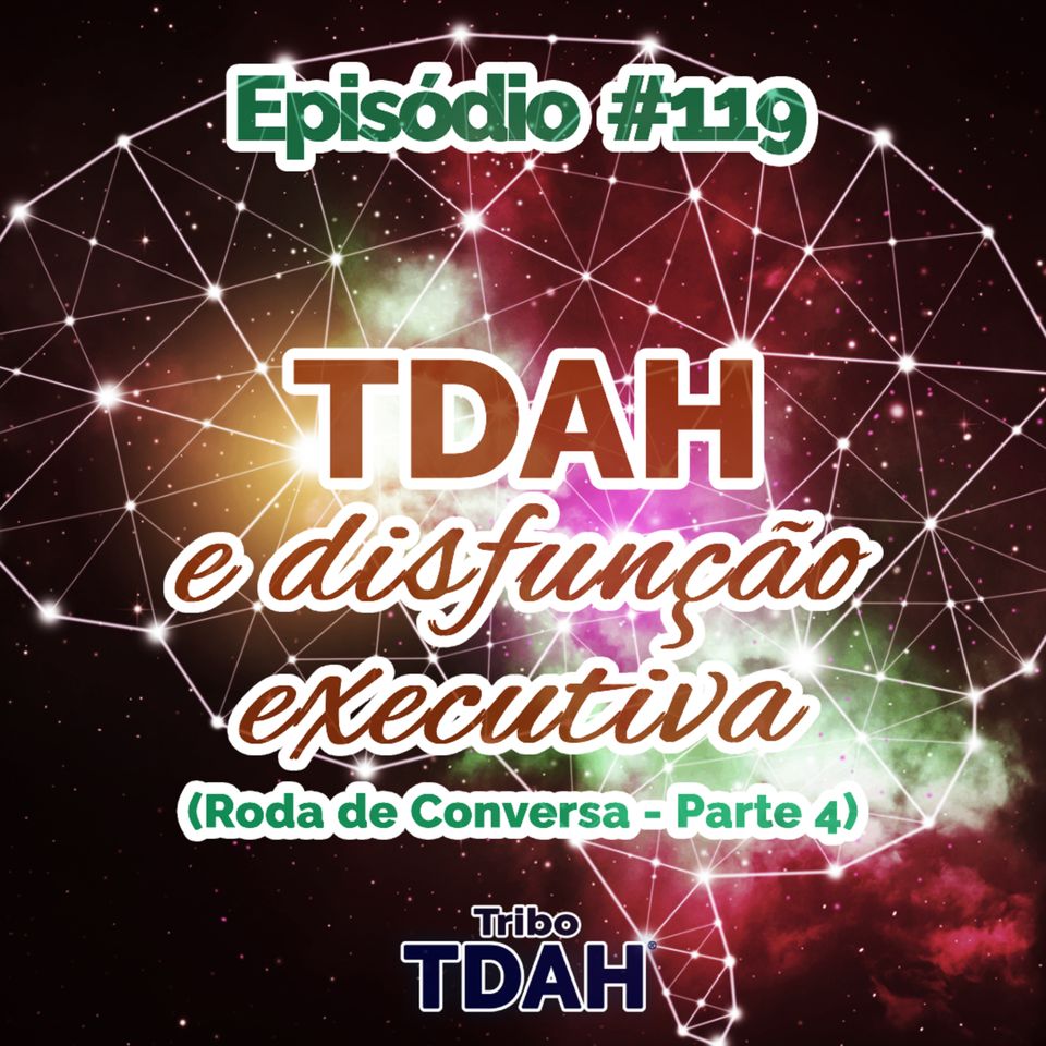 Tribo TDAH #119 - TDAH, disfunção executiva e problemas cognitivos (Roda de conversa - Parte 4)