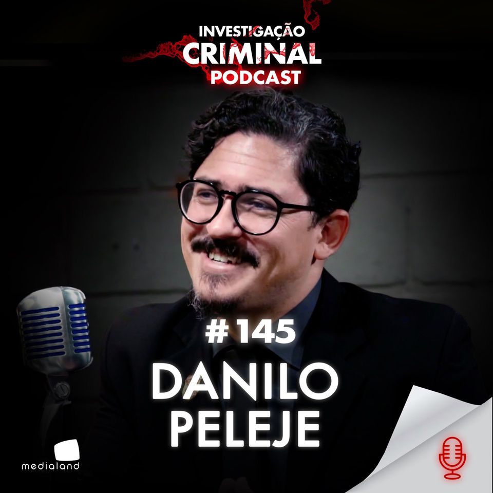 ELE É REFERÊNCIA ENTRE OS PERITOS - DANILO PELEJE - INVESTIGAÇÃO CRIMINAL PODCAST #145