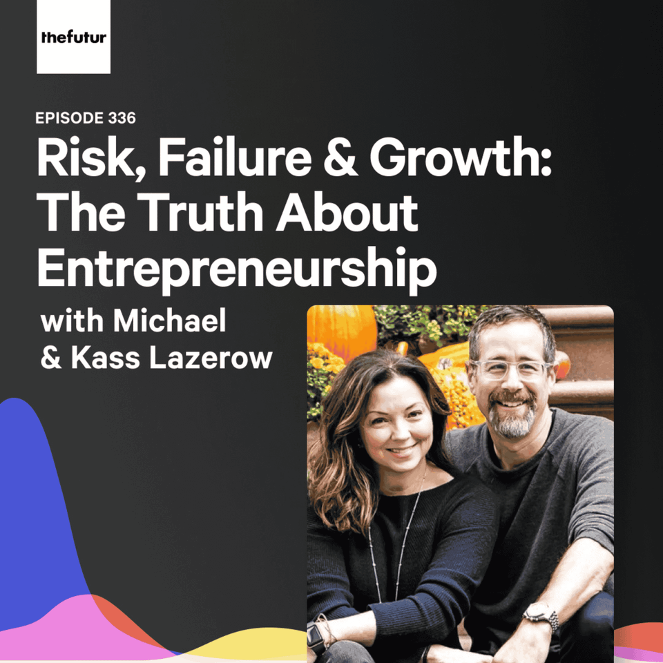 336 - Risk, Failure & Growth: The Truth About Entrepreneurship - With Mike & Kass Lazerow