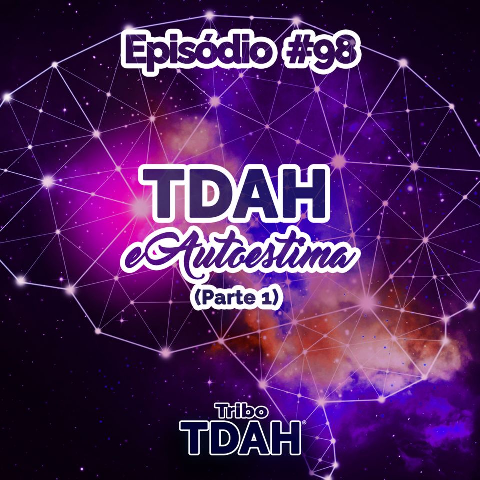 Tribo TDAH #98 - TDAH e autoestima (Parte 1)