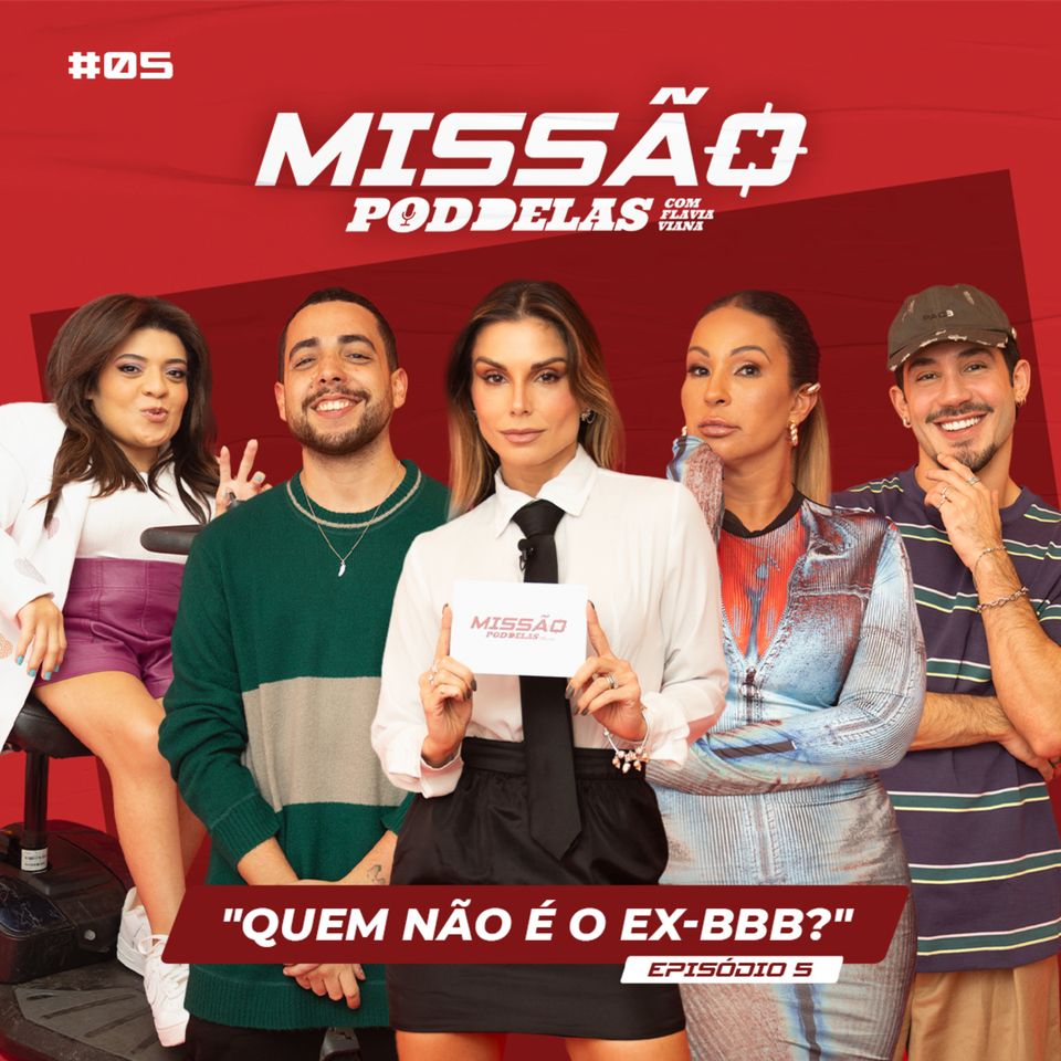 MISSÃO PODDELAS - “QUEM NÃO É O EX-BBB?” - com FLÁVIA VIANA