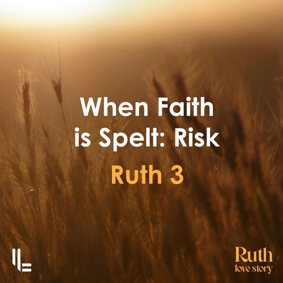 When Faith Is Spelt: Risk - Ruth 3 - Peter Baker - 11 Aug 2024