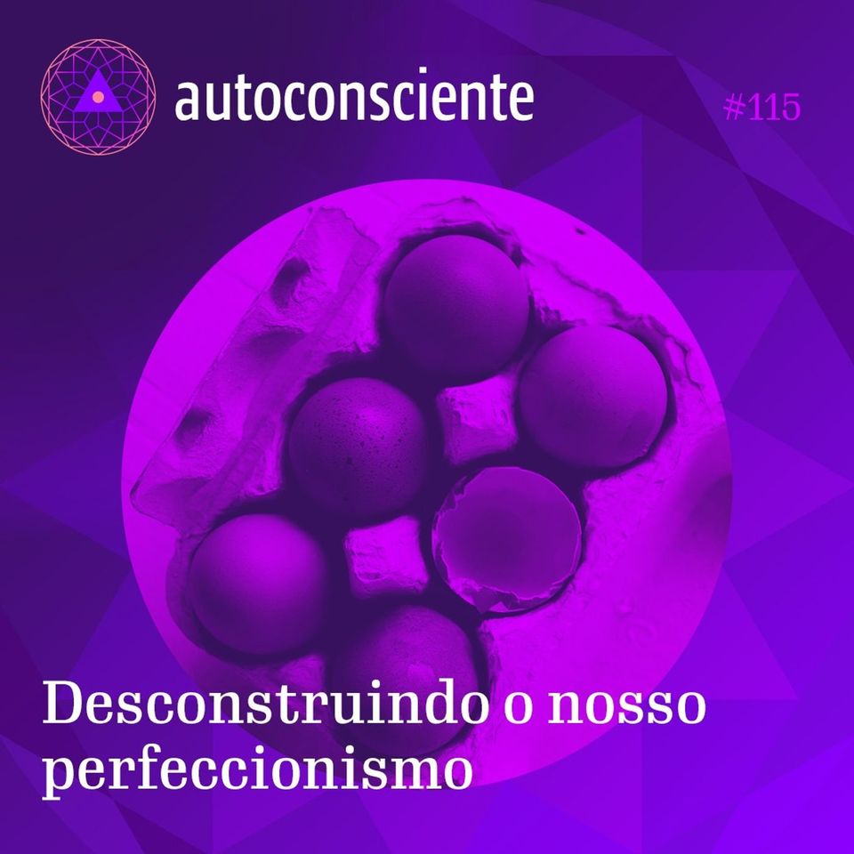 115. Desconstruindo o nosso perfeccionismo