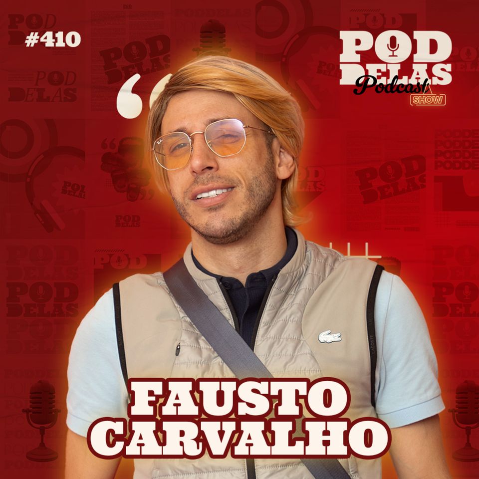 FAUSTO CARVALHO - PODDELAS PODCAST SHOW #410