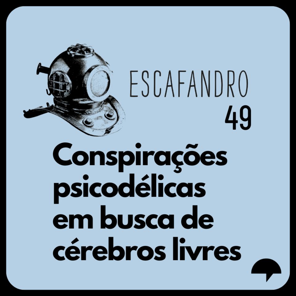 49: Conspirações psicodélicas em busca de cérebros livres (REPRISE)