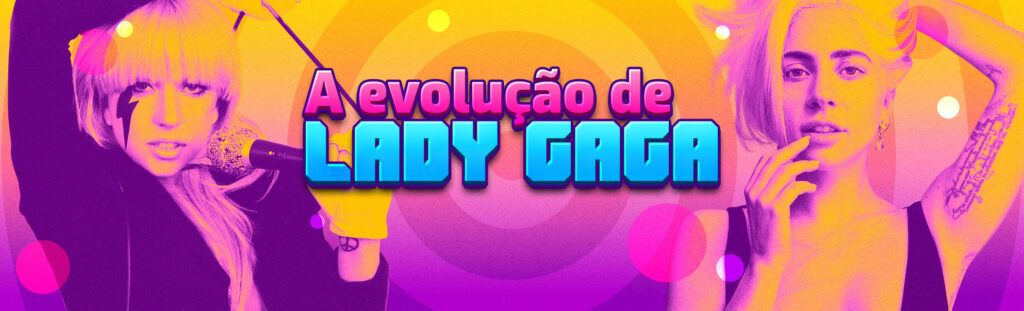 Playlist A Evolução de Lady Gaga