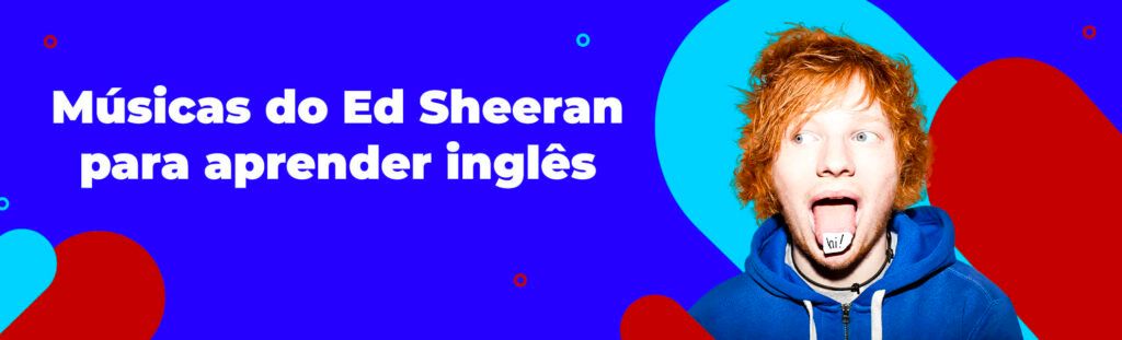Músicas do Ed Sheeran para aprender inglês