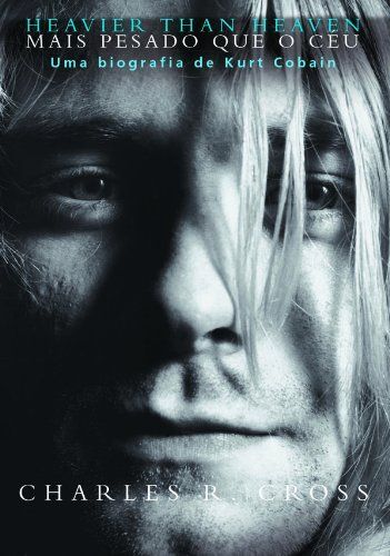 Mais Pesado que o Céu, uma Biografia de Kurt Cobain