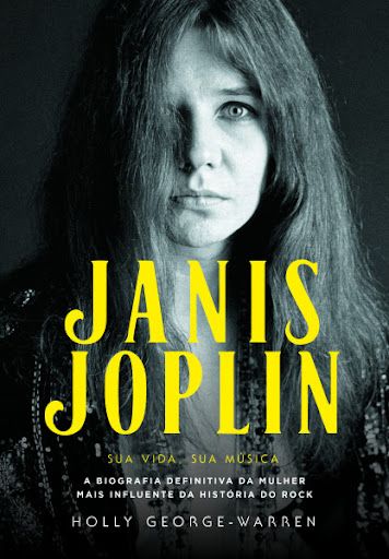 Janis Joplin – Sua Vida, Sua Música: A Biografia Definitiva da Mulher mais Influente da História do Rock 