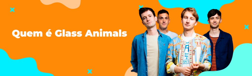 Quem é Glass Animals