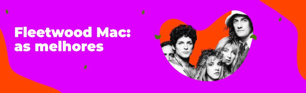 Fleetwood Mac: as melhores