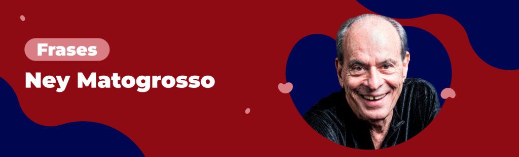 Frases: Ney Matogrosso