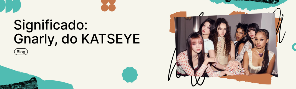 Significado: Gnarly, do KATSEYE