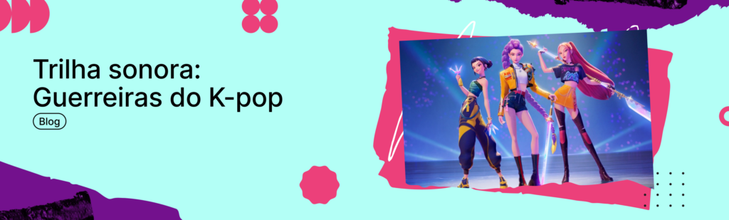 trilha sonora guerreiras do k-pop