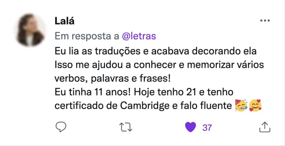 depoimento de lalá: "eu lia as traduções e acabava decorando ela. isso me ajudou a conhecer e memorizar vários verbos, palavras e frases! eu tinha 11 anos! hoje tenho 21 e tenho certificado de cambridge e falo fluente."