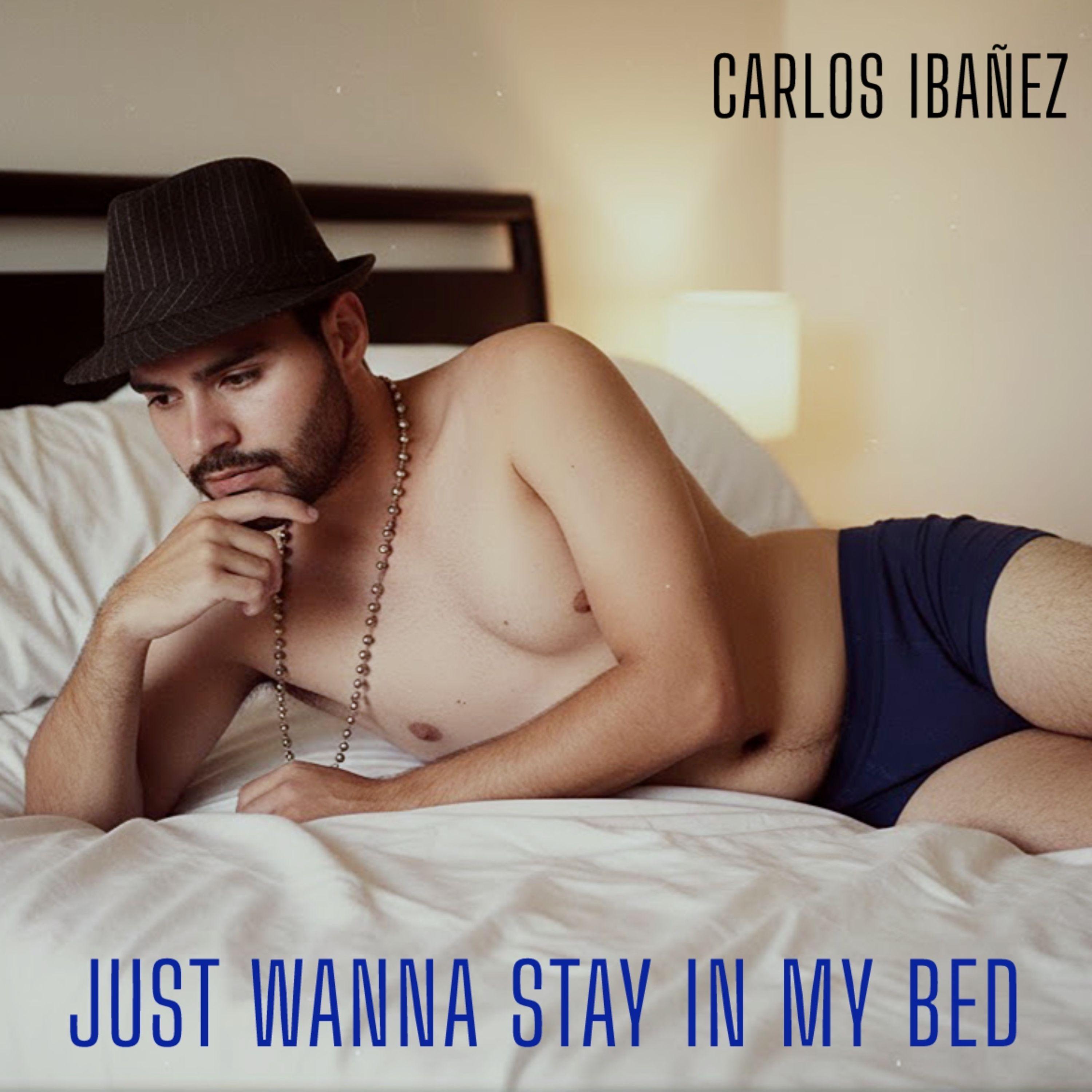 Single/EP cover of "Just Wanna Stay In My Bed" by Carlos Ibañez