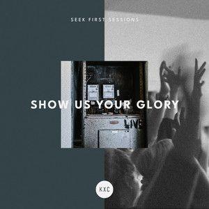 Portada de Álbum "Show Us Your Glory (Seek First Sessions) [Live]", de KXC Worship