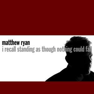 Capa do Álbum "I Recall Standing As Though Nothing Could Fall", de Matthew Ryan
