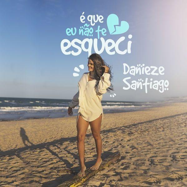 Portada de Sencillo/EP "É Que Eu Não Te Esqueci", de Danieze Santiago