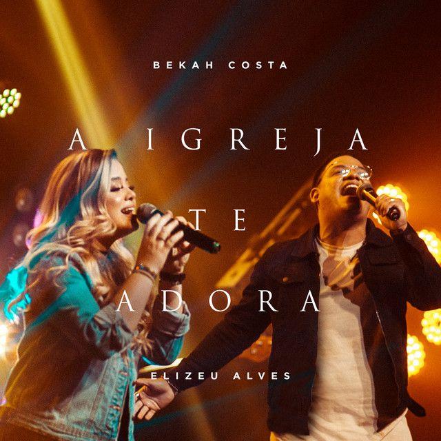 Capa do Álbum "A Igreja Te Adora (part. Elizeu Alves)", de Bekah Costa