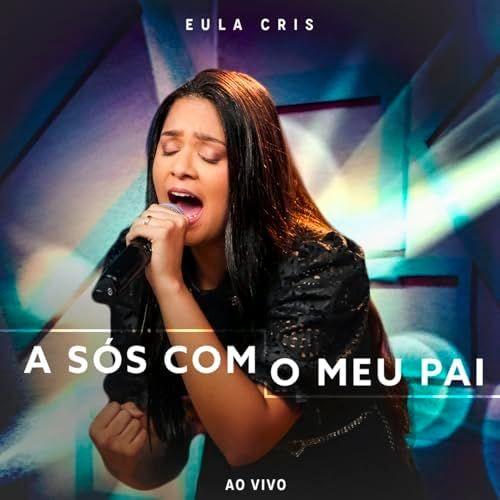 Capa do Álbum "A Sós Com o Pai (Ao Vivo)", de Eula Cris