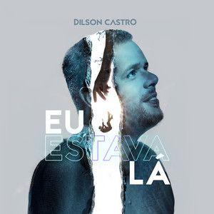 Capa do Single/EP "Eu Estava Lá", de Dilson Castro