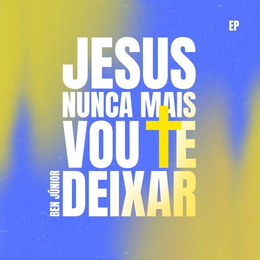 Capa do Single/EP "Jesus, Nunca Mais Vou te Deixar", de Ben Júnior