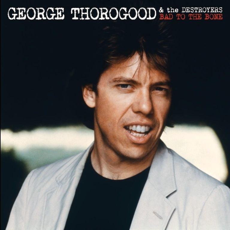 Album cover of "Bad To The Bone" by George Thorogood And The Destroyers