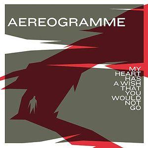 Portada de Álbum "My Heart Has a Wish That You Would Not Go", de Aereogramme