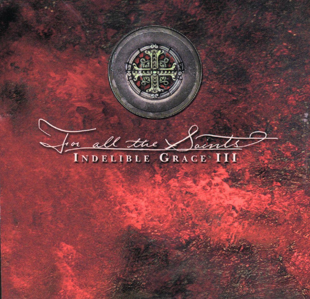 Capa do Álbum "For All The Saints: Indelible Grace III", de Indelible Grace